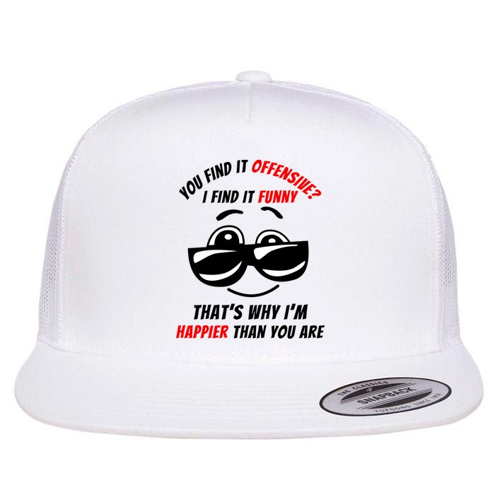 You Find It Offensive I Find It Funny That’s Why I’m Happier Than You Are Flat Bill Trucker Hat