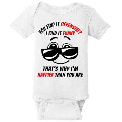 You Find It Offensive I Find It Funny That’s Why I’m Happier Than You Are Baby Bodysuit