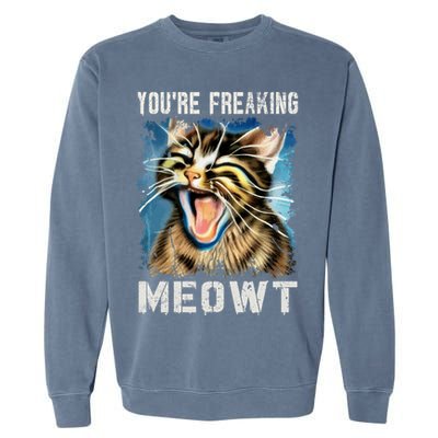 You're Freaking Meowt! Funny Cat Lover Vintage Cat Meow Meme Garment-Dyed Sweatshirt