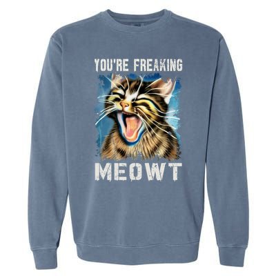 You're Freaking Meowt! Funny Cat Lover Vintage Cat Meow Meme Garment-Dyed Sweatshirt