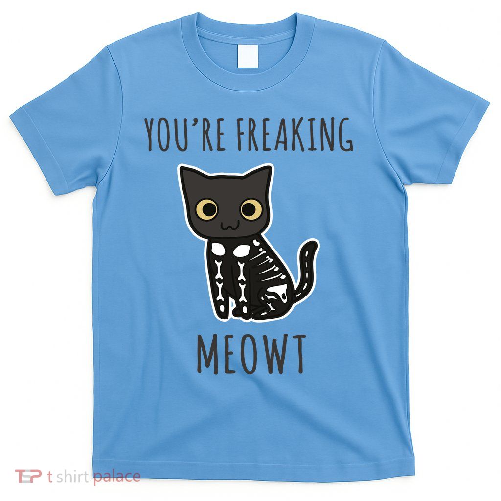 Youre Freaking Meowt Cat T-Shirt