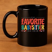 Your Favorite Sitter Has Arrived Sitting Sitter Gift 11oz C Handle Ceramic Mug