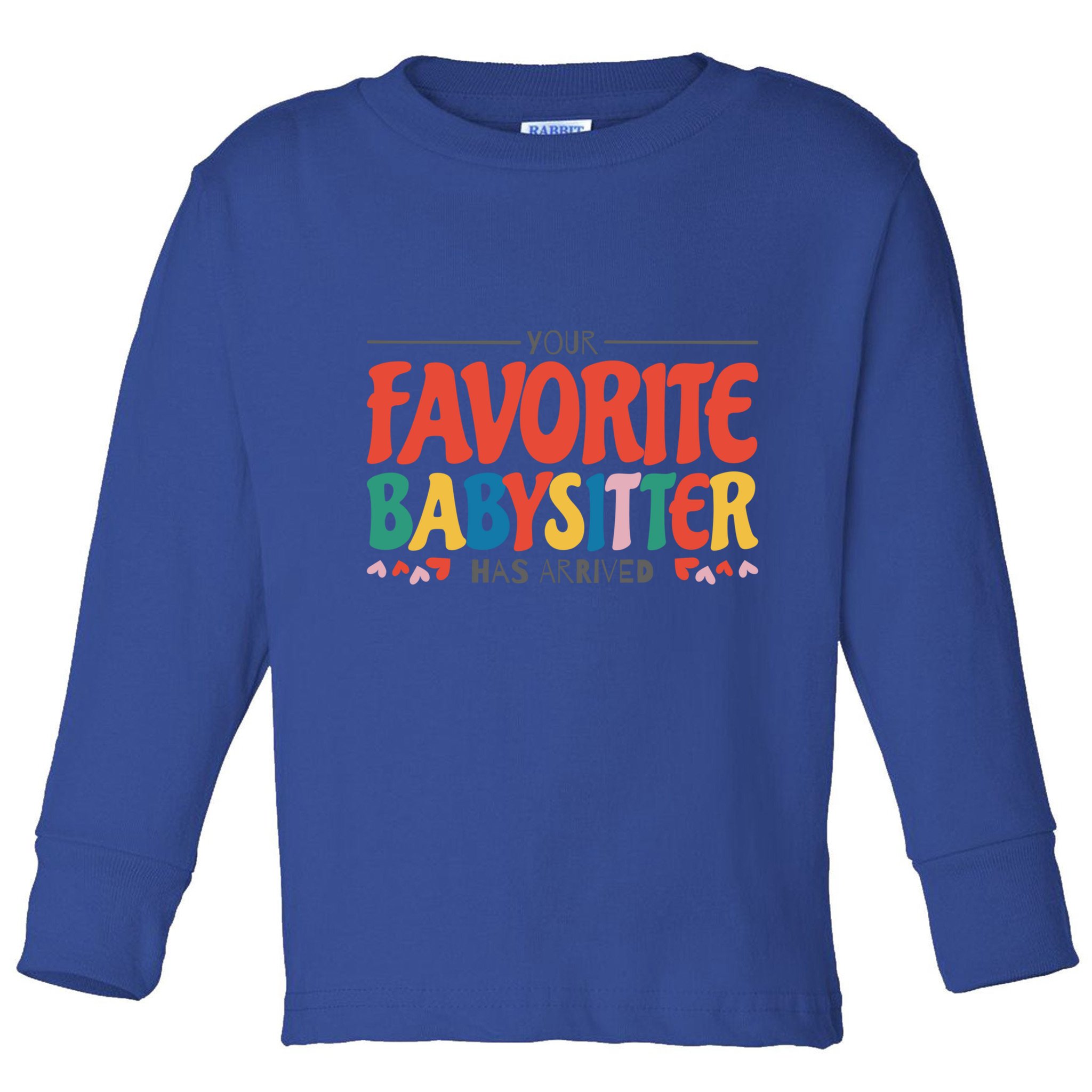 Your Favorite Sitter Has Arrived Sitting Sitter Gift Toddler Long Sleeve Shirt