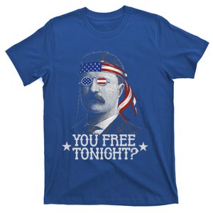 You Free Tonight 4th Of July Funny Us Theodore Roosevelt Great Gift T-Shirt