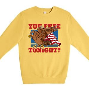 You Free Tonight Eagle 4th Of July You Free Tonight Eagle Cool Gift Premium Crewneck Sweatshirt