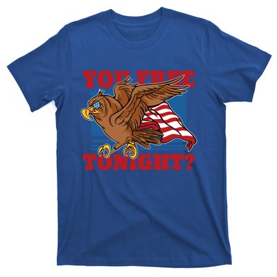 You Free Tonight Eagle 4th Of July You Free Tonight Eagle Cool Gift T-Shirt