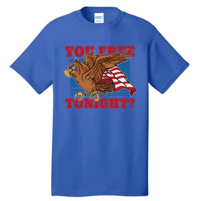 You Free Tonight Eagle 4th Of July You Free Tonight Eagle Cool Gift Tall T-Shirt