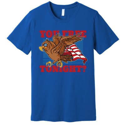 You Free Tonight Eagle 4th Of July You Free Tonight Eagle Cool Gift Premium T-Shirt