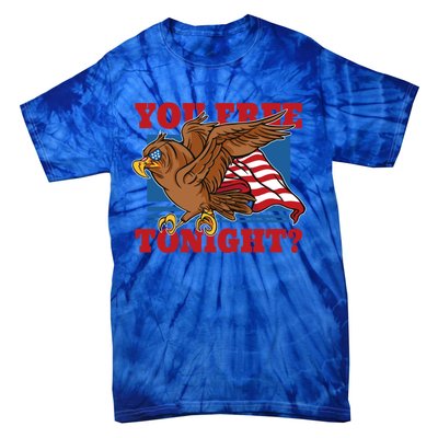 You Free Tonight Eagle 4th Of July You Free Tonight Eagle Cool Gift Tie-Dye T-Shirt