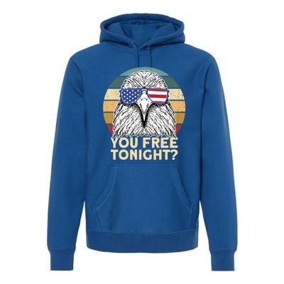 You Free Tonight Eagle 4th Of July You Free Tonight Eagle Gift Premium Hoodie