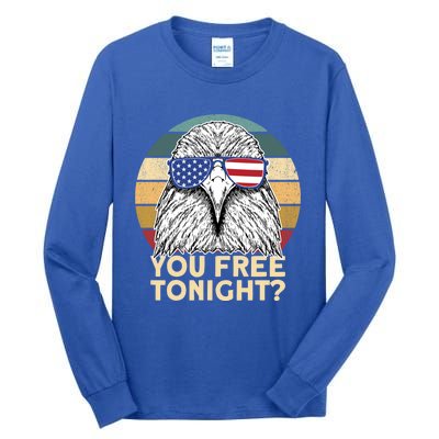 You Free Tonight Eagle 4th Of July You Free Tonight Eagle Gift Tall Long Sleeve T-Shirt