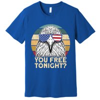 You Free Tonight Eagle 4th Of July You Free Tonight Eagle Gift Premium T-Shirt