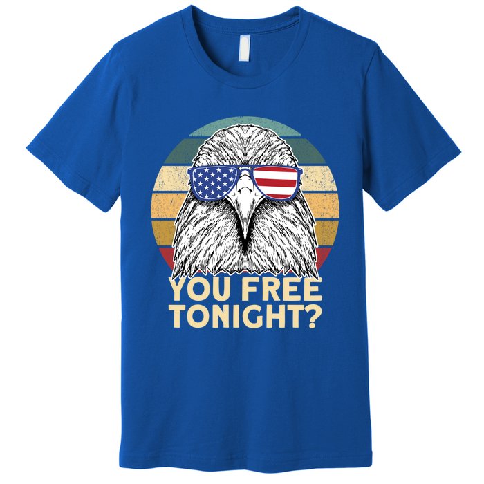 You Free Tonight Eagle 4th Of July You Free Tonight Eagle Gift Premium T-Shirt