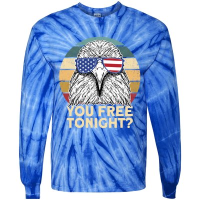 You Free Tonight Eagle 4th Of July You Free Tonight Eagle Gift Tie-Dye Long Sleeve Shirt