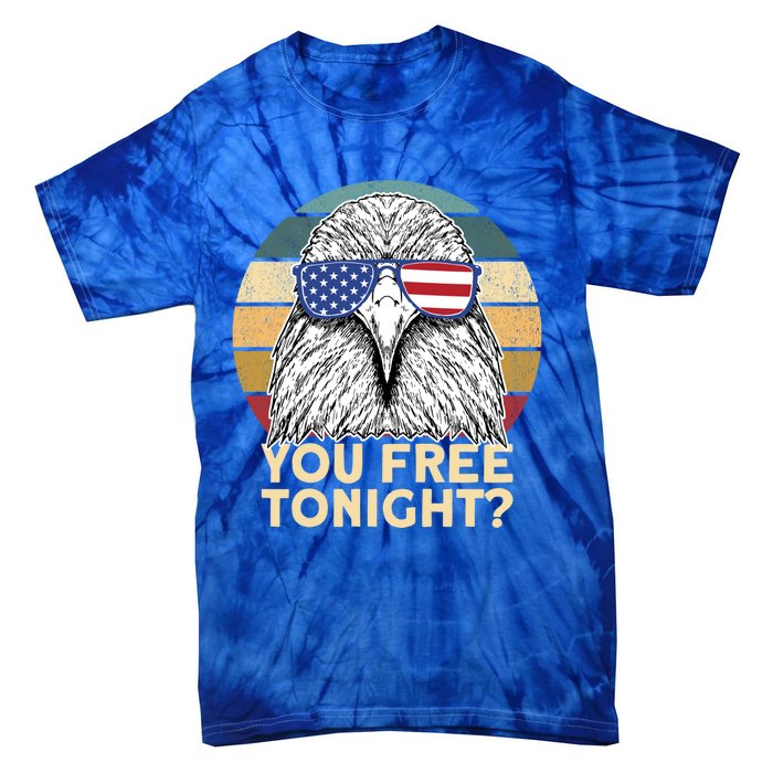 You Free Tonight Eagle 4th Of July You Free Tonight Eagle Gift Tie-Dye T-Shirt