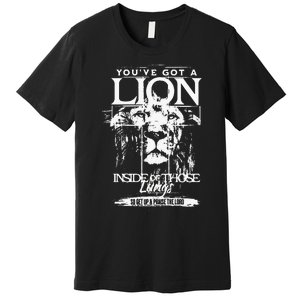 Youve Got A Lion Inside Of Those Lungs Praise The Lord Premium T-Shirt