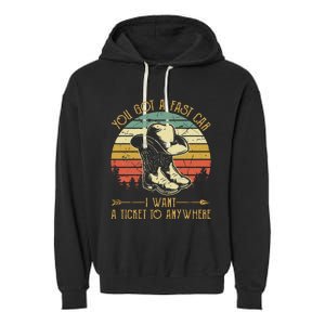 You Got A Fast Car I Want A Ticket To Anywhere Country Music Garment-Dyed Fleece Hoodie