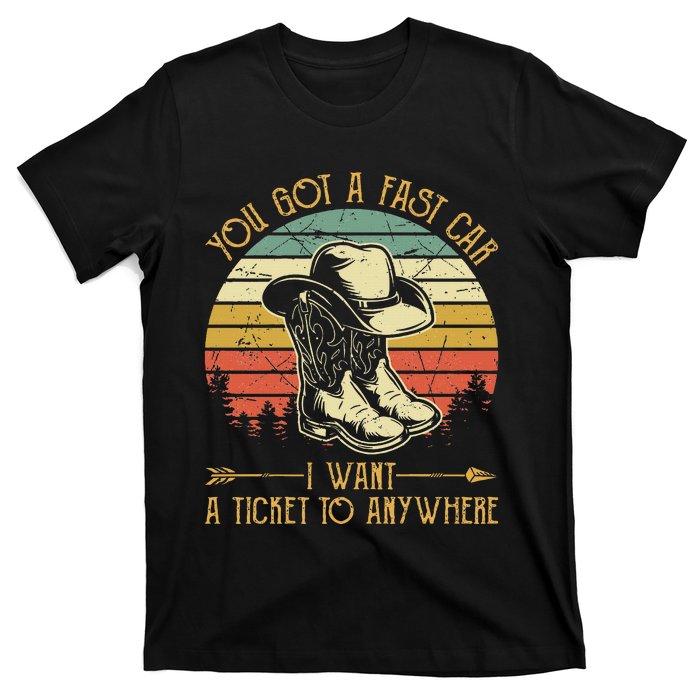 You Got A Fast Car I Want A Ticket To Anywhere Country Music T-Shirt