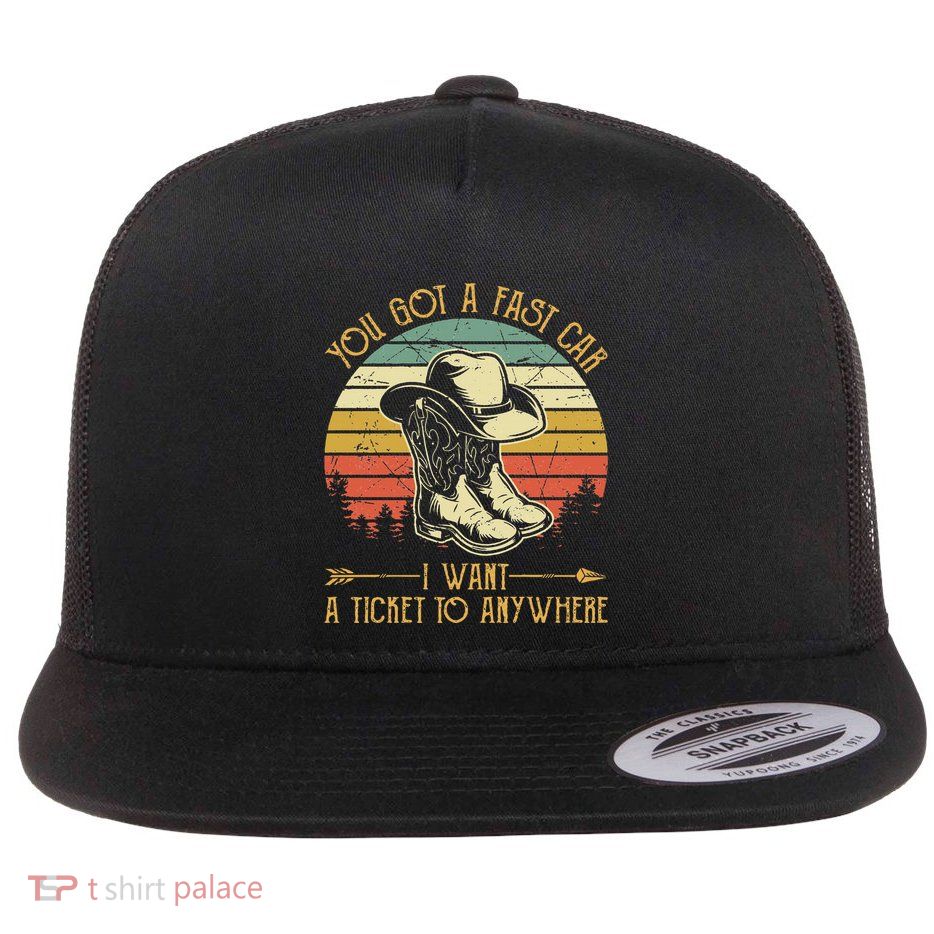 You Got A Fast Car I Want A Ticket To Anywhere Country Music Flat Bill Trucker Hat