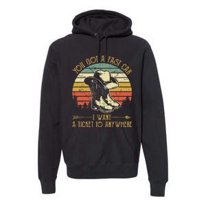 You Got A Fast Car I Want A Ticket To Anywhere Country Music Premium Hoodie