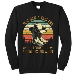 You Got A Fast Car I Want A Ticket To Anywhere Country Music Tall Sweatshirt