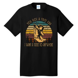 You Got A Fast Car I Want A Ticket To Anywhere Cowboy Boots Tall T-Shirt