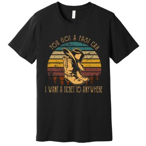 You Got A Fast Car I Want A Ticket To Anywhere Cowboy Boots Premium T-Shirt