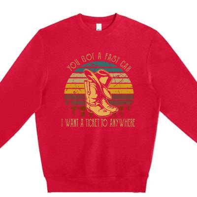 You Got A Fast Car I Want A Ticket To Anywhere Cowboy Boots Premium Crewneck Sweatshirt