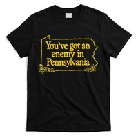 YouVe Got An Enemy Funny In Pennsylvania Funny T-Shirt