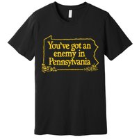 YouVe Got An Enemy Funny In Pennsylvania Funny Premium T-Shirt