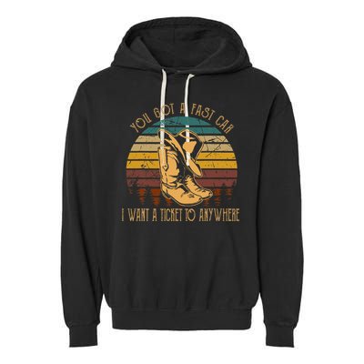 You Got A Fast Car I Want A Ticket To Anywhere Garment-Dyed Fleece Hoodie