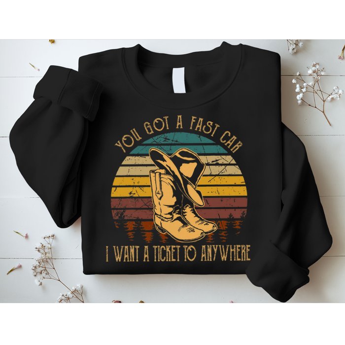 You Got A Fast Car I Want A Ticket To Anywhere Sweatshirt