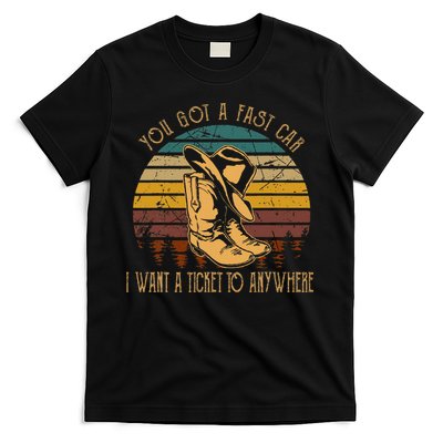 You Got A Fast Car I Want A Ticket To Anywhere T-Shirt