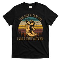 You Got A Fast Car I Want A Ticket To Anywhere T-Shirt