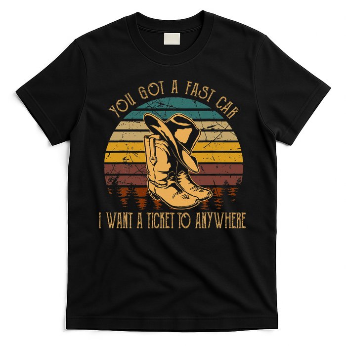 You Got A Fast Car I Want A Ticket To Anywhere T-Shirt