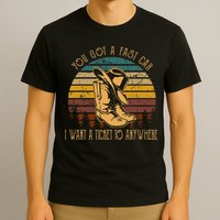 You Got A Fast Car I Want A Ticket To Anywhere T-Shirt