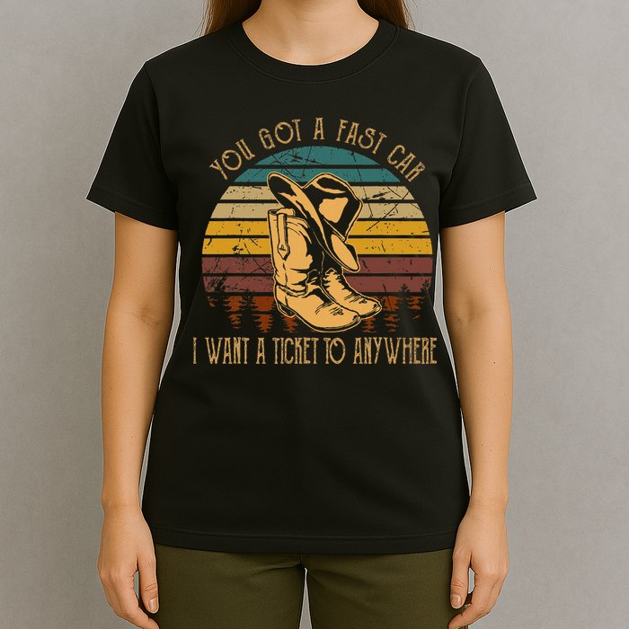You Got A Fast Car I Want A Ticket To Anywhere T-Shirt