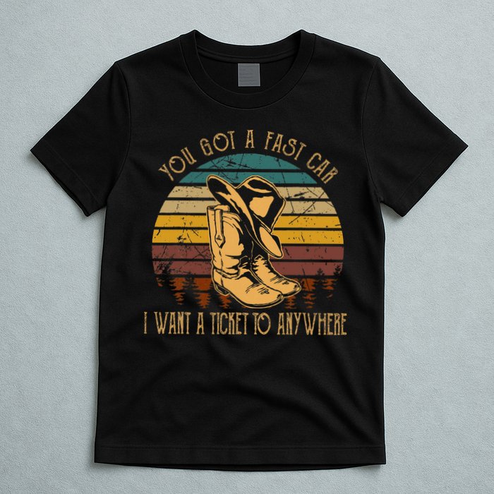 You Got A Fast Car I Want A Ticket To Anywhere T-Shirt