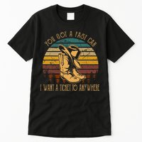 You Got A Fast Car I Want A Ticket To Anywhere Tall T-Shirt