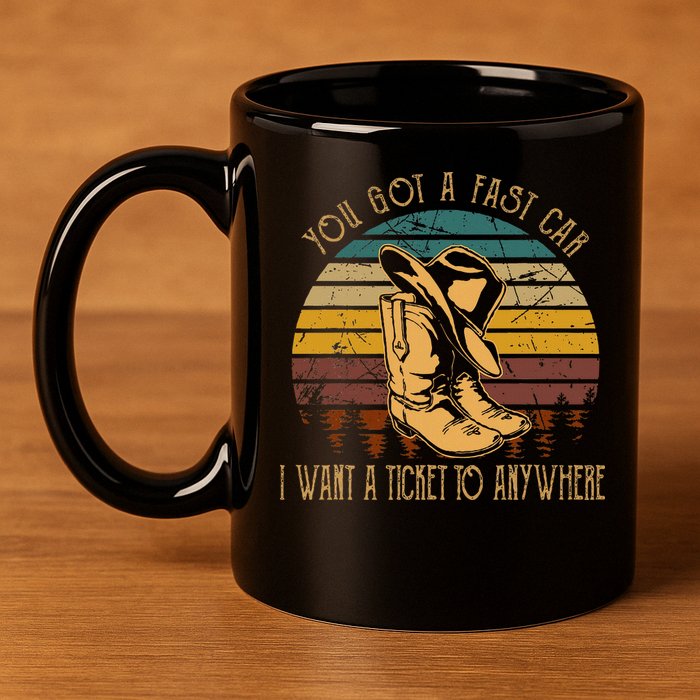 You Got A Fast Car I Want A Ticket To Anywhere 11oz C Handle Ceramic Mug