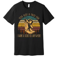 You Got A Fast Car I Want A Ticket To Anywhere Premium T-Shirt