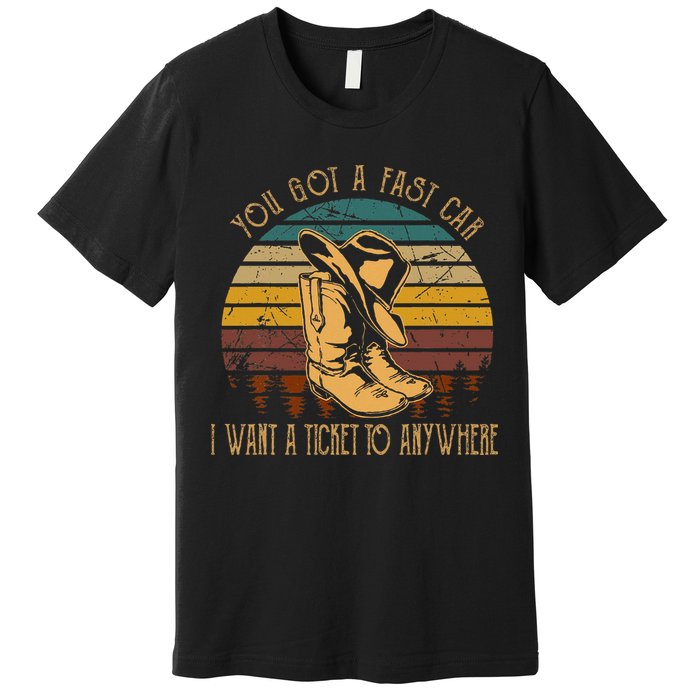You Got A Fast Car I Want A Ticket To Anywhere Premium T-Shirt