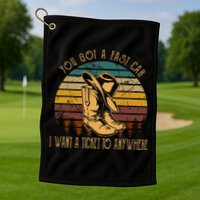 You Got A Fast Car I Want A Ticket To Anywhere Golf Towel