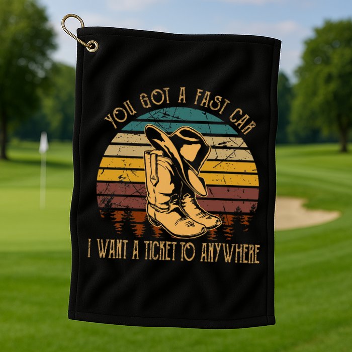 You Got A Fast Car I Want A Ticket To Anywhere Golf Towel