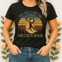 You Got A Fast Car I Want A Ticket To Anywhere Womens T-Shirt