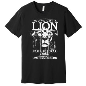 YouVe Got A Lion Inside Of Those Lungs Praise The Lord Premium T-Shirt