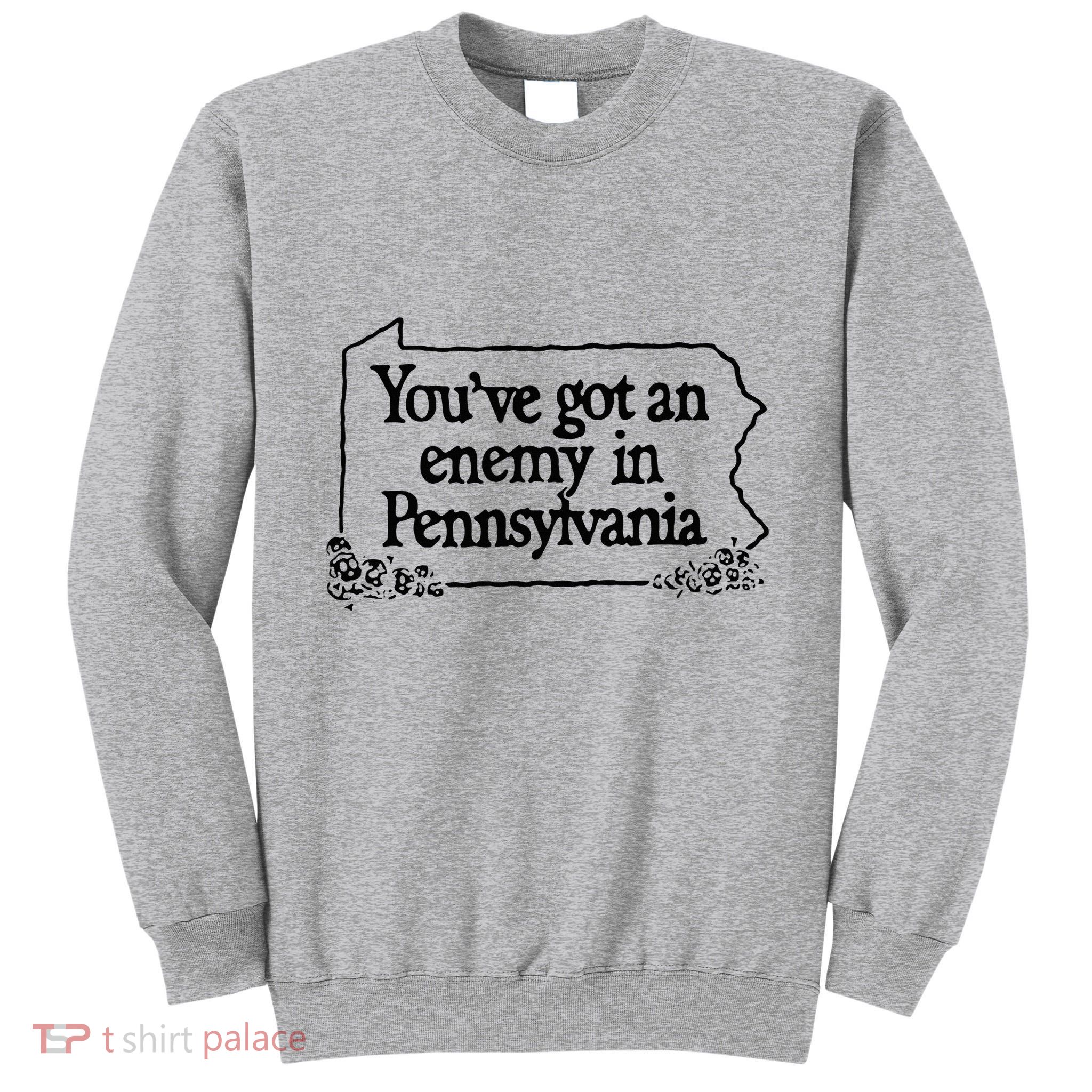 YouVe Got An Enemy In PennsylvaniaS Funny Quote Tall Sweatshirt