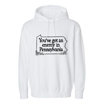 YouVe Got An Enemy In PennsylvaniaS Funny Quote Garment-Dyed Fleece Hoodie