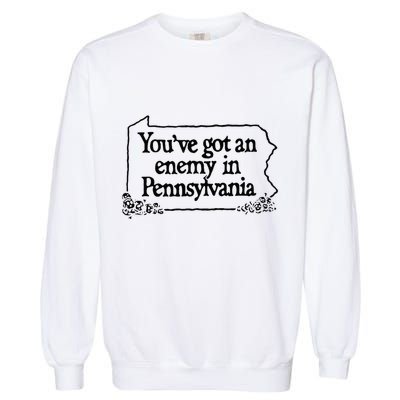 YouVe Got An Enemy In PennsylvaniaS Funny Quote Garment-Dyed Sweatshirt