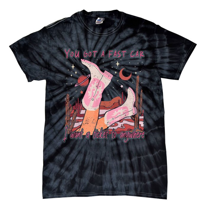 You Got A Fast Car I Want A Ticket To Anywhere Cowboy Boots Tie-Dye T-Shirt